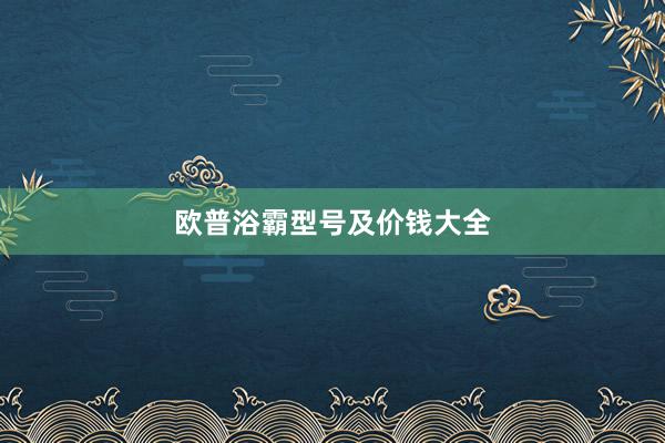欧普浴霸型号及价钱大全